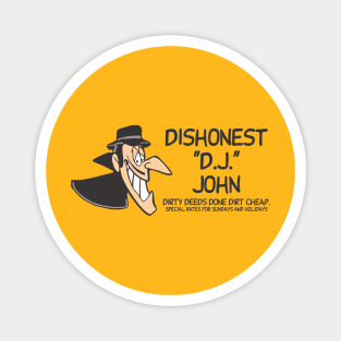 Dishonest "D.J." John Dirty deeds done dirt cheap. Special rates for Sundays and holidays Magnet
